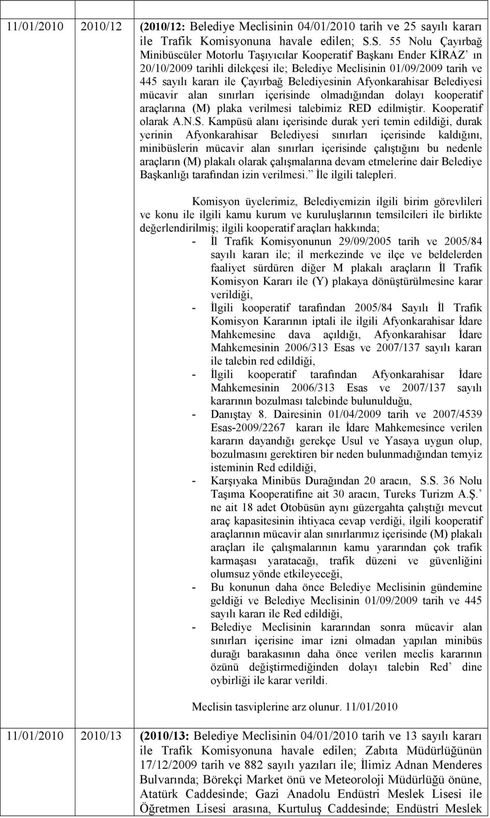 Belediyesinin Afyonkarahisar Belediyesi mücavir alan sınırları içerisinde olmadığından dolayı kooperatif araçlarına (M) plaka verilmesi talebimiz RED edilmiştir. Kooperatif olarak A.N.S.