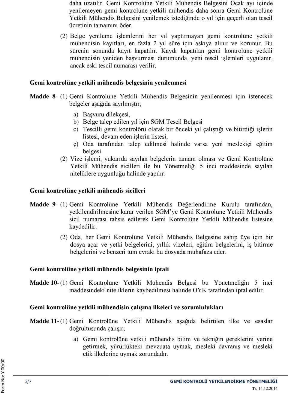 olan tescil ücretinin tamamını öder. (2) Belge yenileme işlemlerini her yıl yaptırmayan gemi kontrolüne yetkili mühendisin kayıtları, en fazla 2 yıl süre için askıya alınır ve korunur.