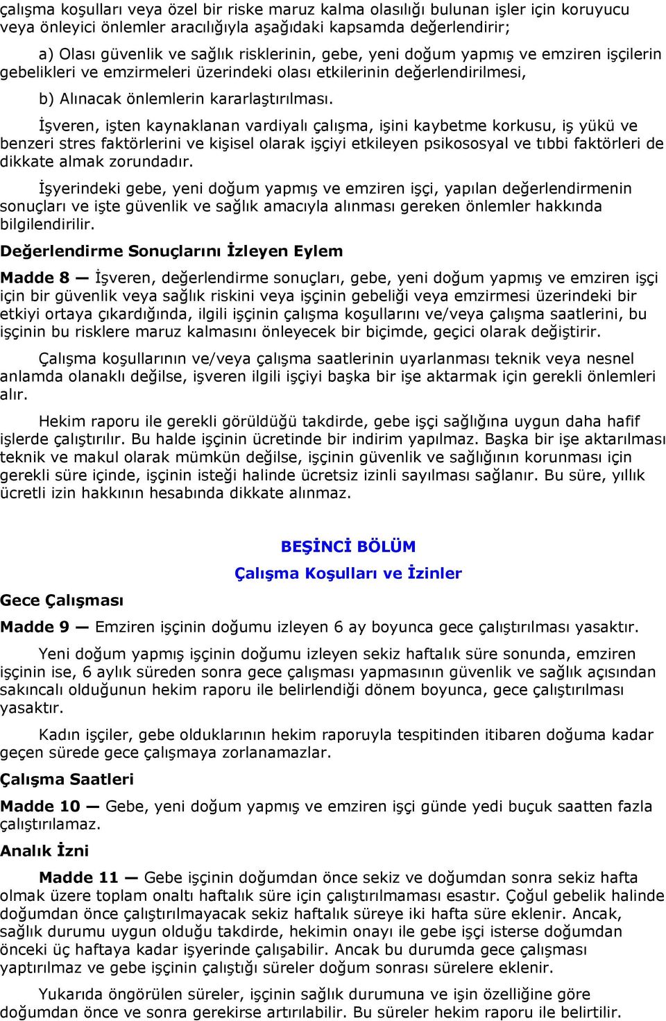 İşveren, işten kaynaklanan vardiyalı çalışma, işini kaybetme korkusu, iş yükü ve benzeri stres faktörlerini ve kişisel olarak işçiyi etkileyen psikososyal ve tıbbi faktörleri de dikkate almak