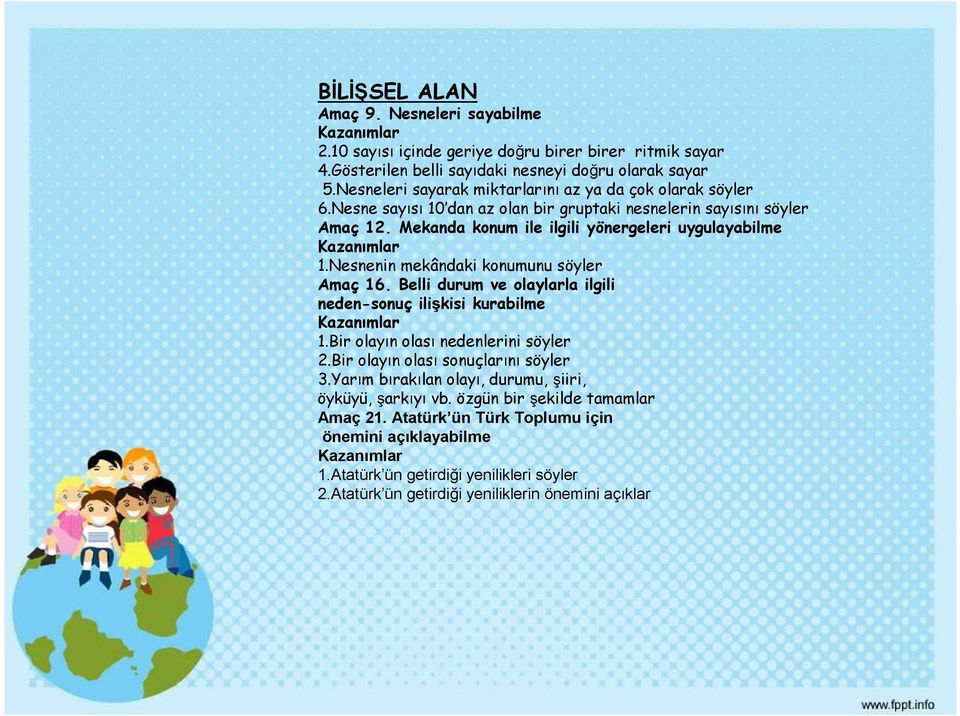 Mekanda konum ile ilgili yönergeleri uygulayabilme Kazanımlar 1.Nesnenin mekândaki konumunu söyler Amaç 16. Belli durum ve olaylarla ilgili neden-sonuç ilişkisi kurabilme Kazanımlar 1.