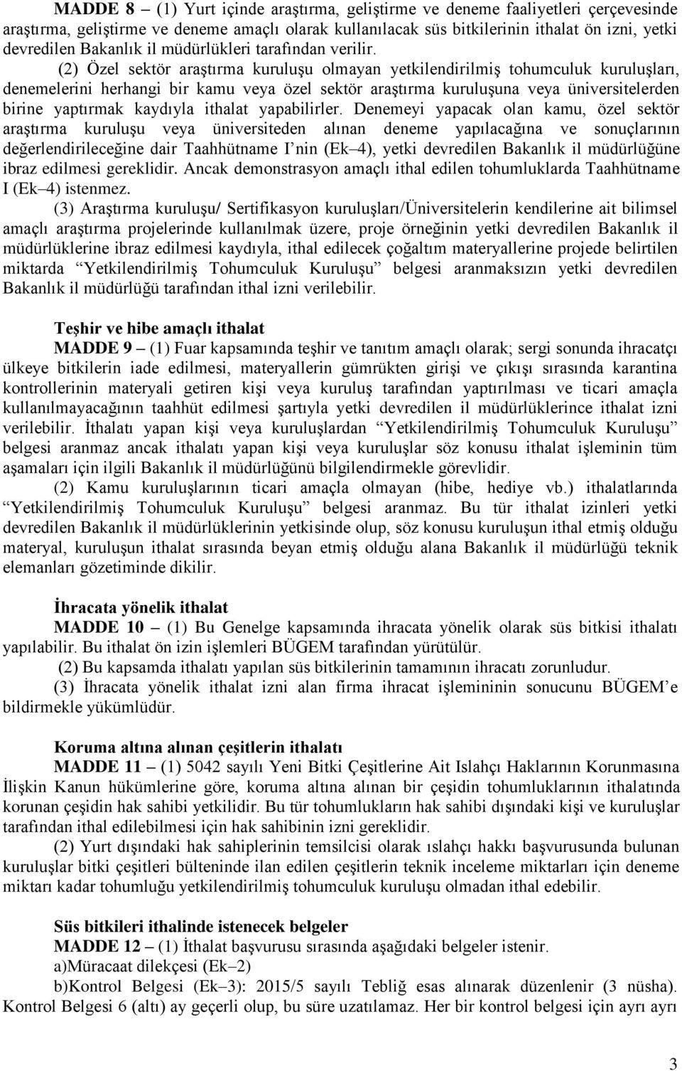 (2) Özel sektör araştırma kuruluşu olmayan yetkilendirilmiş tohumculuk kuruluşları, denemelerini herhangi bir kamu veya özel sektör araştırma kuruluşuna veya üniversitelerden birine yaptırmak