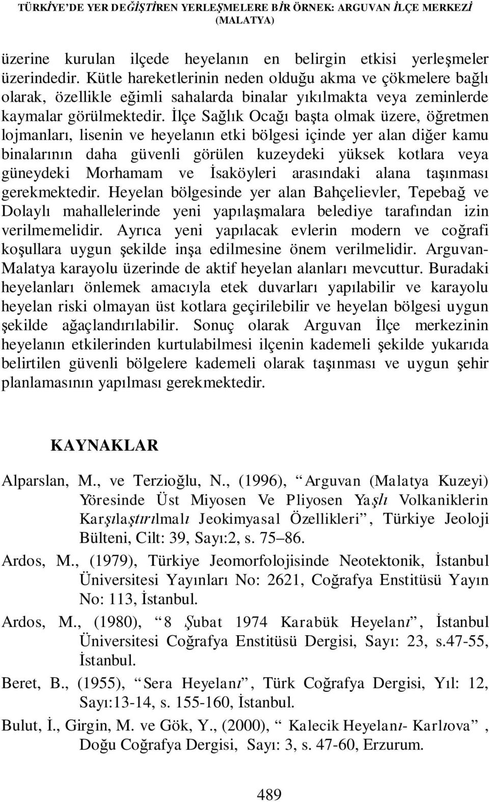 İlçe Sağlık Ocağı başta olmak üzere, öğretmen lojmanları, lisenin ve heyelanın etki bölgesi içinde yer alan diğer kamu binalarının daha güvenli görülen kuzeydeki yüksek kotlara veya güneydeki