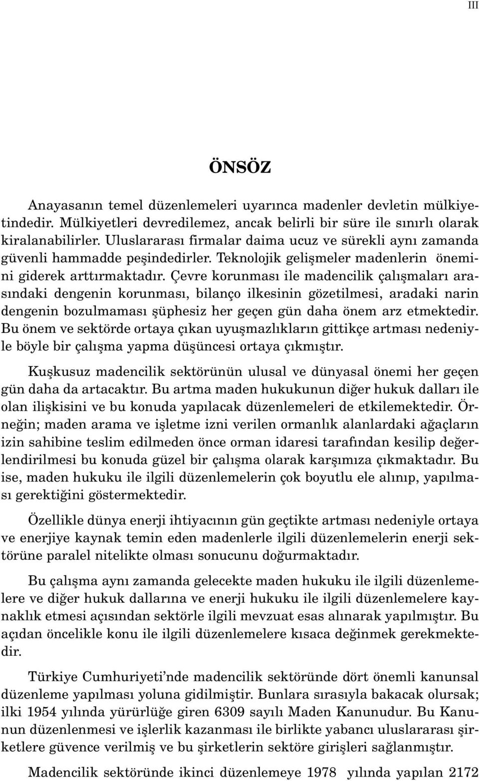 Çevre korunmas ile madencilik çal flmalar aras ndaki dengenin korunmas, bilanço ilkesinin gözetilmesi, aradaki narin dengenin bozulmamas flüphesiz her geçen gün daha önem arz etmektedir.