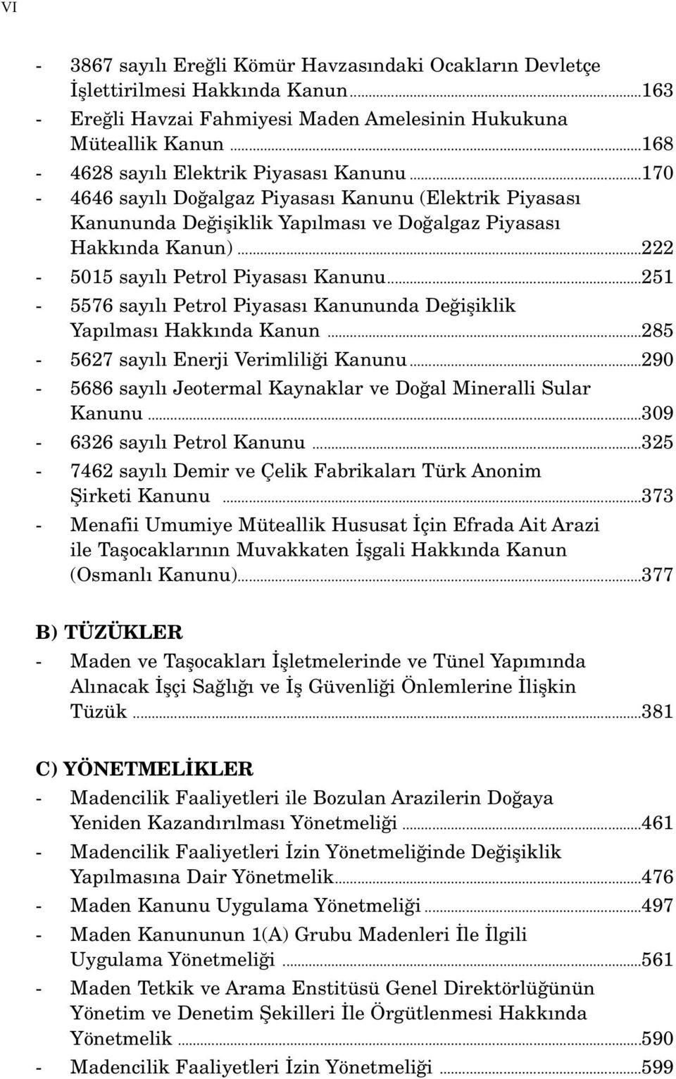 ..222-5015 say l Petrol Piyasas Kanunu...251-5576 say l Petrol Piyasas Kanununda De ifliklik Yap lmas Hakk nda Kanun...285-5627 say l Enerji Verimlili i Kanunu.