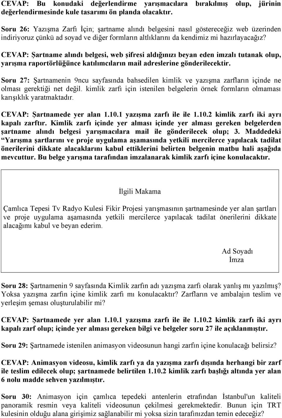 CEVAP: Şartname alındı belgesi, web şifresi aldığınızı beyan eden imzalı tutanak olup, yarışma raportörlüğünce katılımcıların mail adreslerine gönderilecektir.