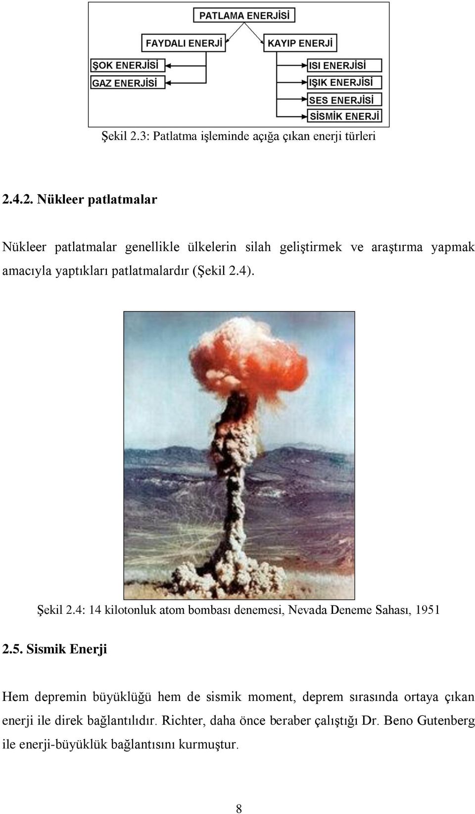 4.2. Nükleer patlatmalar Nükleer patlatmalar genellikle ülkelerin silah geliştirmek ve araştırma yapmak amacıyla yaptıkları