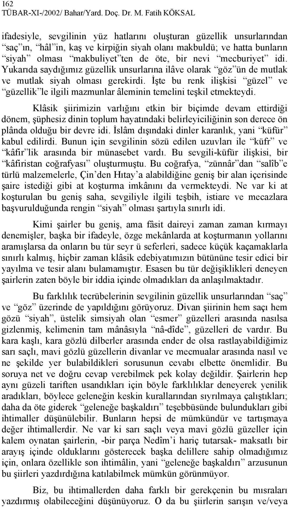 mecburiyet idi. Yukarıda saydığımız güzellik unsurlarına ilâve olarak göz ün de mutlak ve mutlak siyah olması gerekirdi.