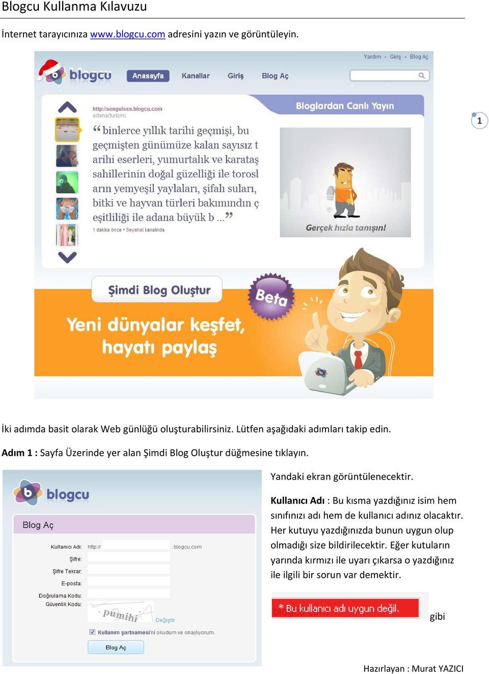 Adım 1 : Sayfa Üzerinde yer alan Şimdi Blog Oluştur düğmesine tıklayın. Yandaki ekran görüntülenecektir.