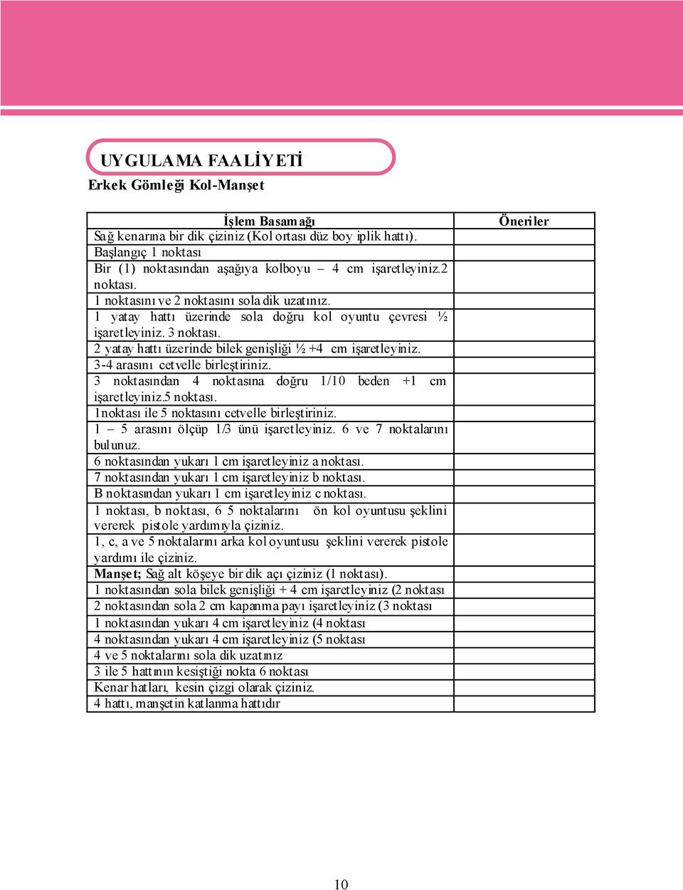 1 yatay hattı üzerinde sola doğru kol oyuntu çevresi ½ işaretleyiniz. 3 noktası. 2 yatay hattı üzerinde bilek genişliği ½ +4 cm işaret leyiniz. 3-4 arasını cetvelle birleştiriniz.