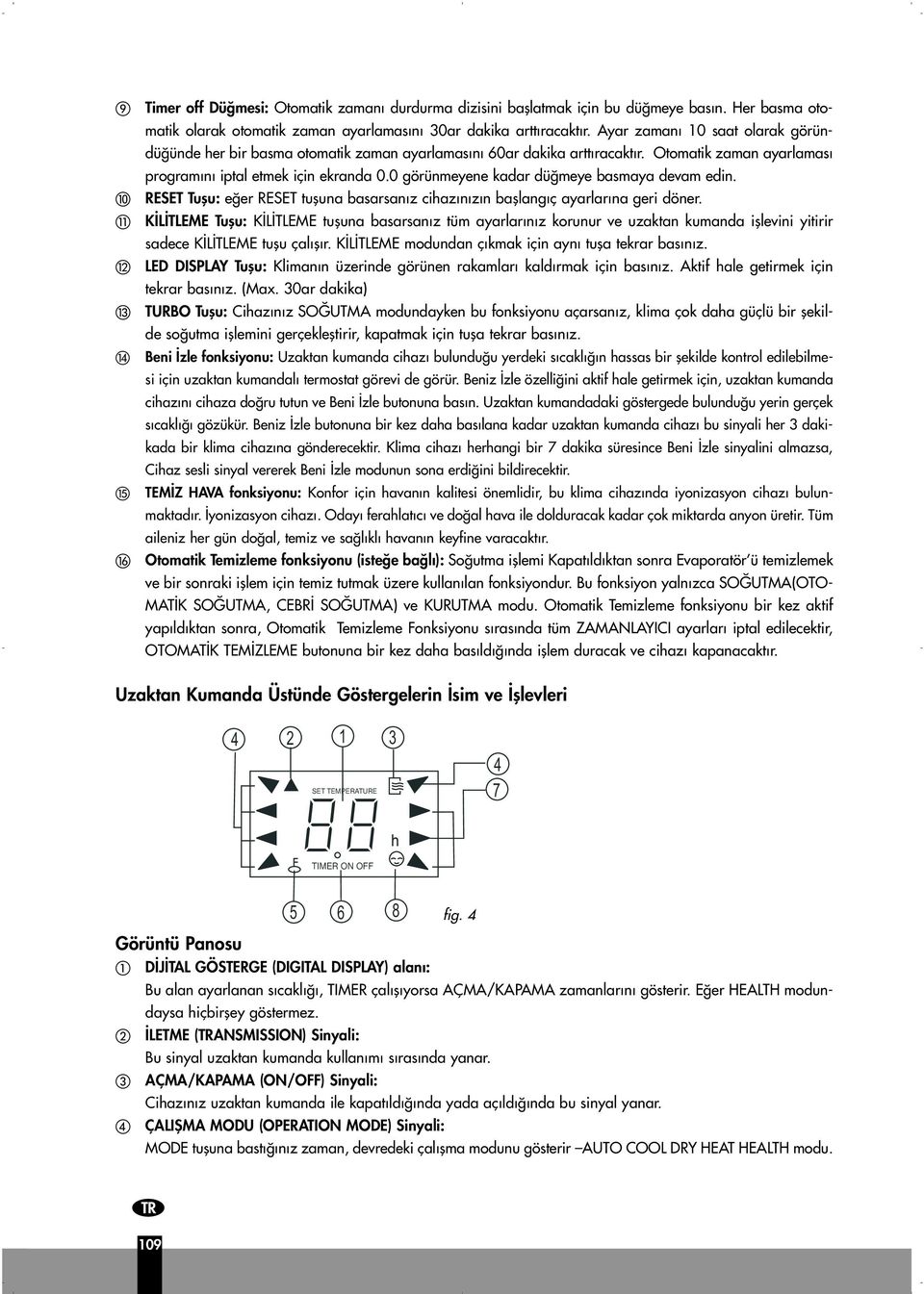 0 görünmeyene kadar dü meye basmaya devam edin. RESET Tuflu: e er RESET tufluna basarsan z cihaz n z n bafllang ç ayarlar na geri döner.