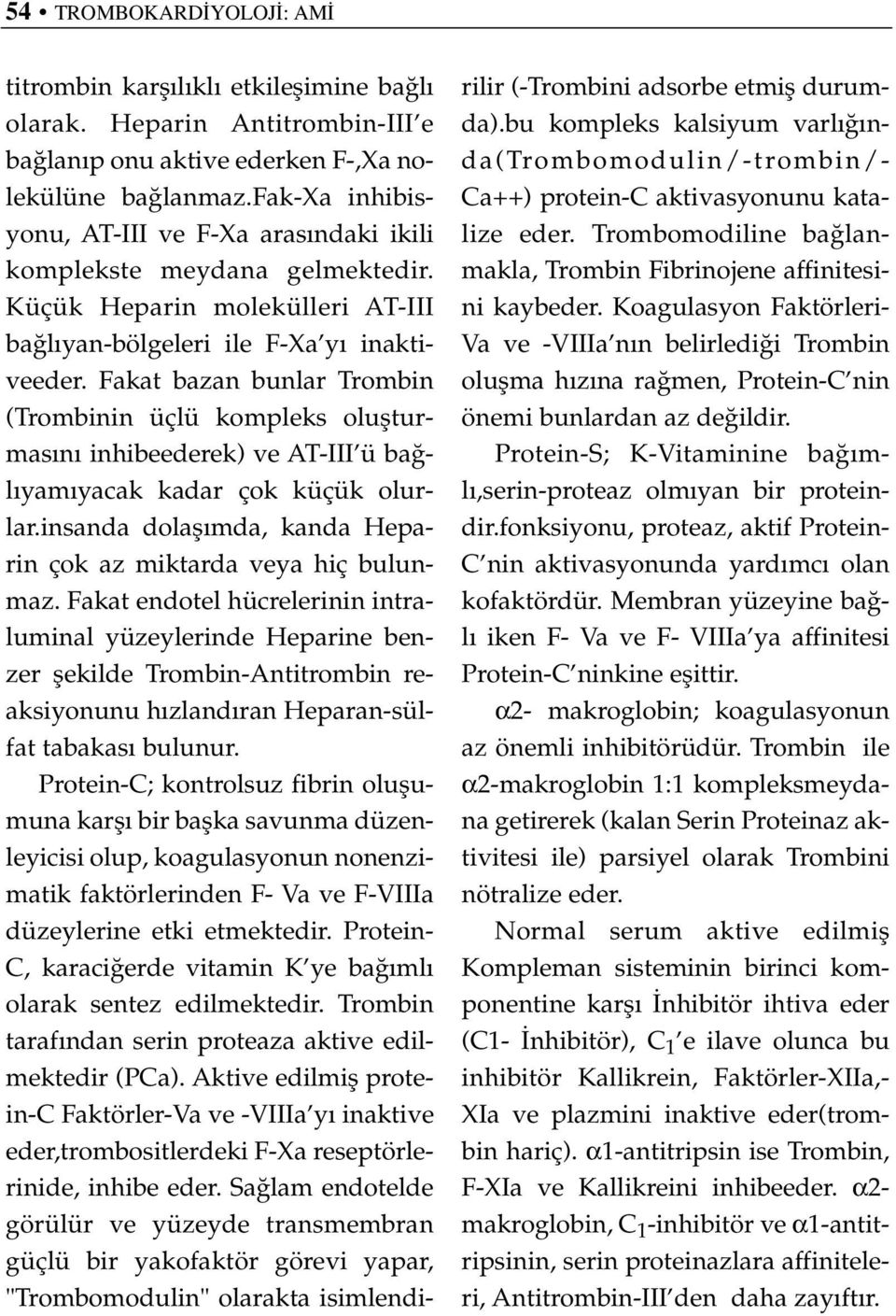 Fakat bazan bunlar Trombin (Trombinin üçlü kompleks oluflturmas n inhibeederek) ve AT-III ü ba l yam yacak kadar çok küçük olurlar.insanda dolafl mda, kanda Heparin çok az miktarda veya hiç bulunmaz.