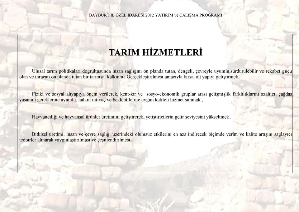 çağdaş yaşamın gereklerine uyumlu, halkın ihtiyaç ve beklentilerine uygun kaliteli hizmet sunmak, Hayvancılığı ve hayvansal ürünler üretimini geliştirerek, yetiştiricilerin gelir seviyesini