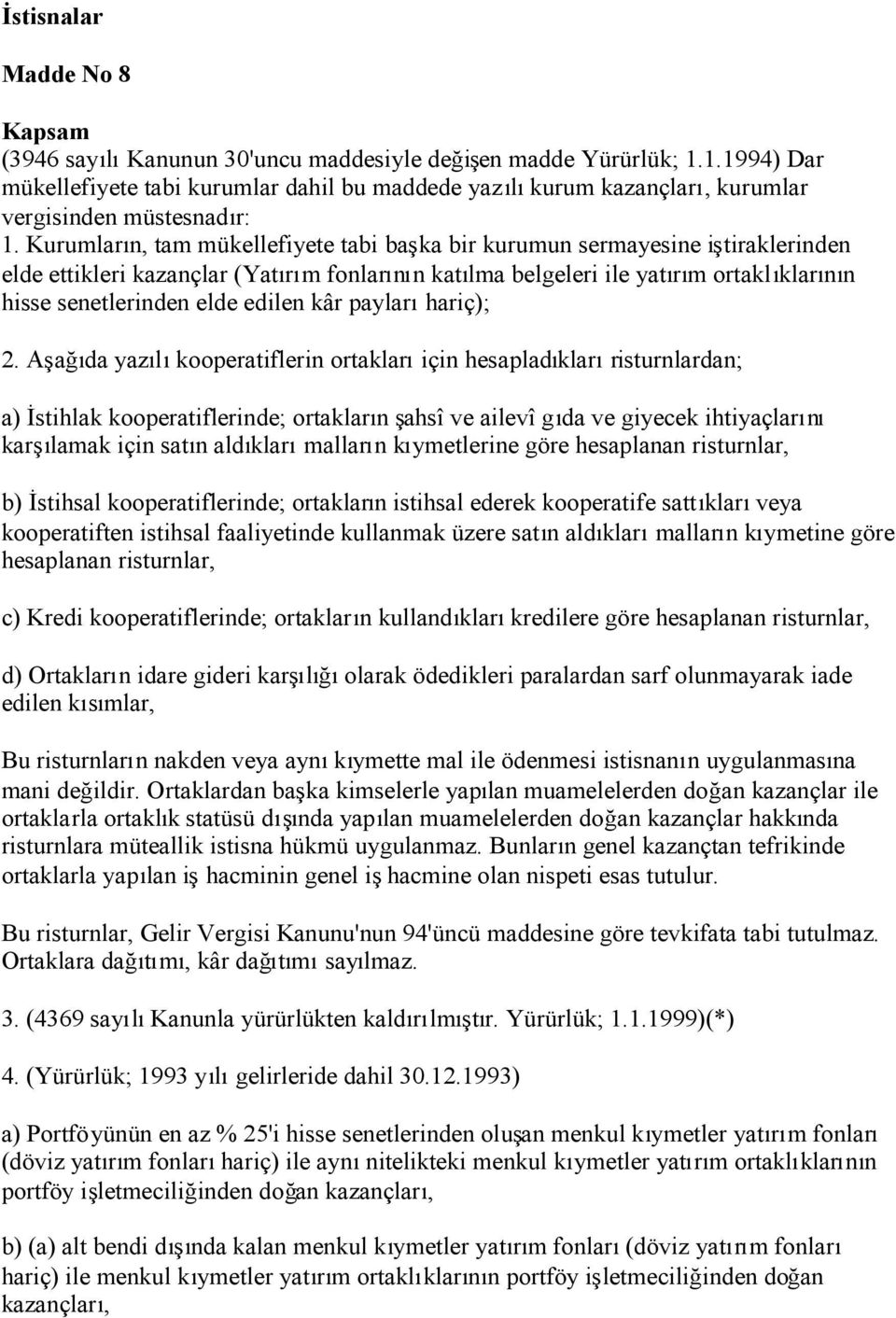 Kurumların, tam mükellefiyete tabi başka bir kurumun sermayesine iştiraklerinden elde ettikleri kazançlar (Yatırım fonlarının katılma belgeleri ile yatırım ortaklıklarının hisse senetlerinden elde