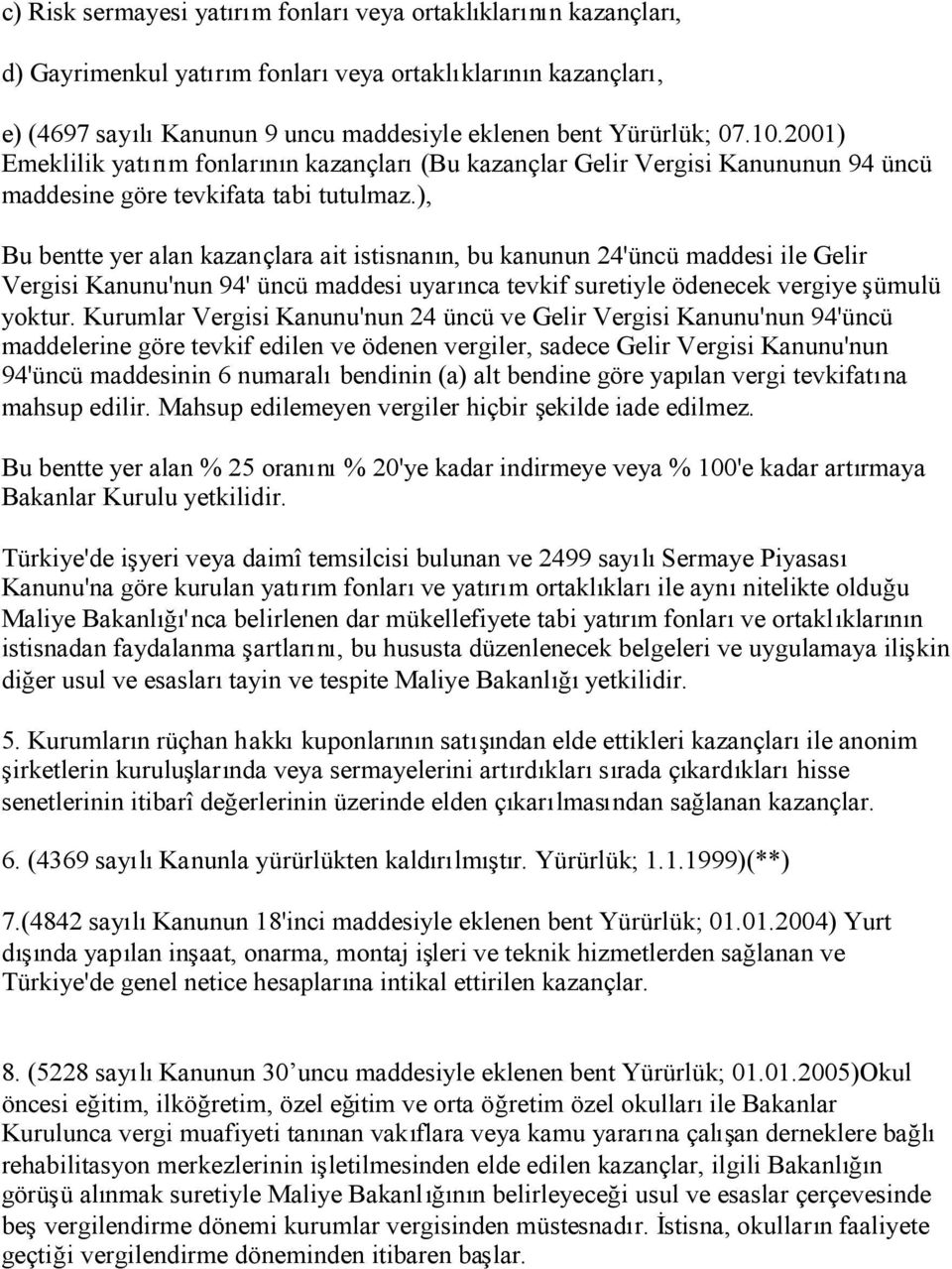 ), Bu bentte yer alan kazançlara ait istisnanın, bu kanunun 24'üncü maddesi ile Gelir Vergisi Kanunu'nun 94' üncü maddesi uyarınca tevkif suretiyle ödenecek vergiye şümulü yoktur.