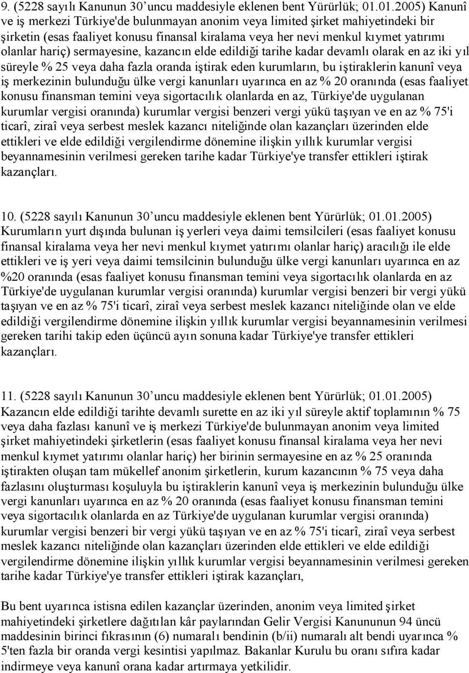 sermayesine, kazancın elde edildiği tarihe kadar devamlıolarak en az iki yıl süreyle % 25 veya daha fazla oranda iştirak eden kurumların, bu iştiraklerin kanunî veya işmerkezinin bulunduğu ülke vergi