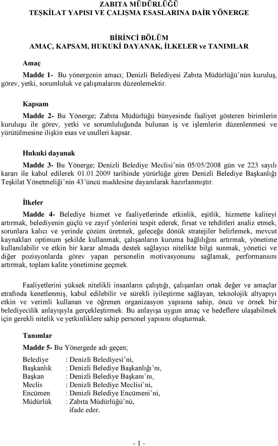 Kapsam Madde 2- Bu Yönerge; Zabıta Müdürlüğü bünyesinde faaliyet gösteren birimlerin kuruluşu ile görev, yetki ve sorumluluğunda bulunan iş ve işlemlerin düzenlenmesi ve yürütülmesine ilişkin esas ve