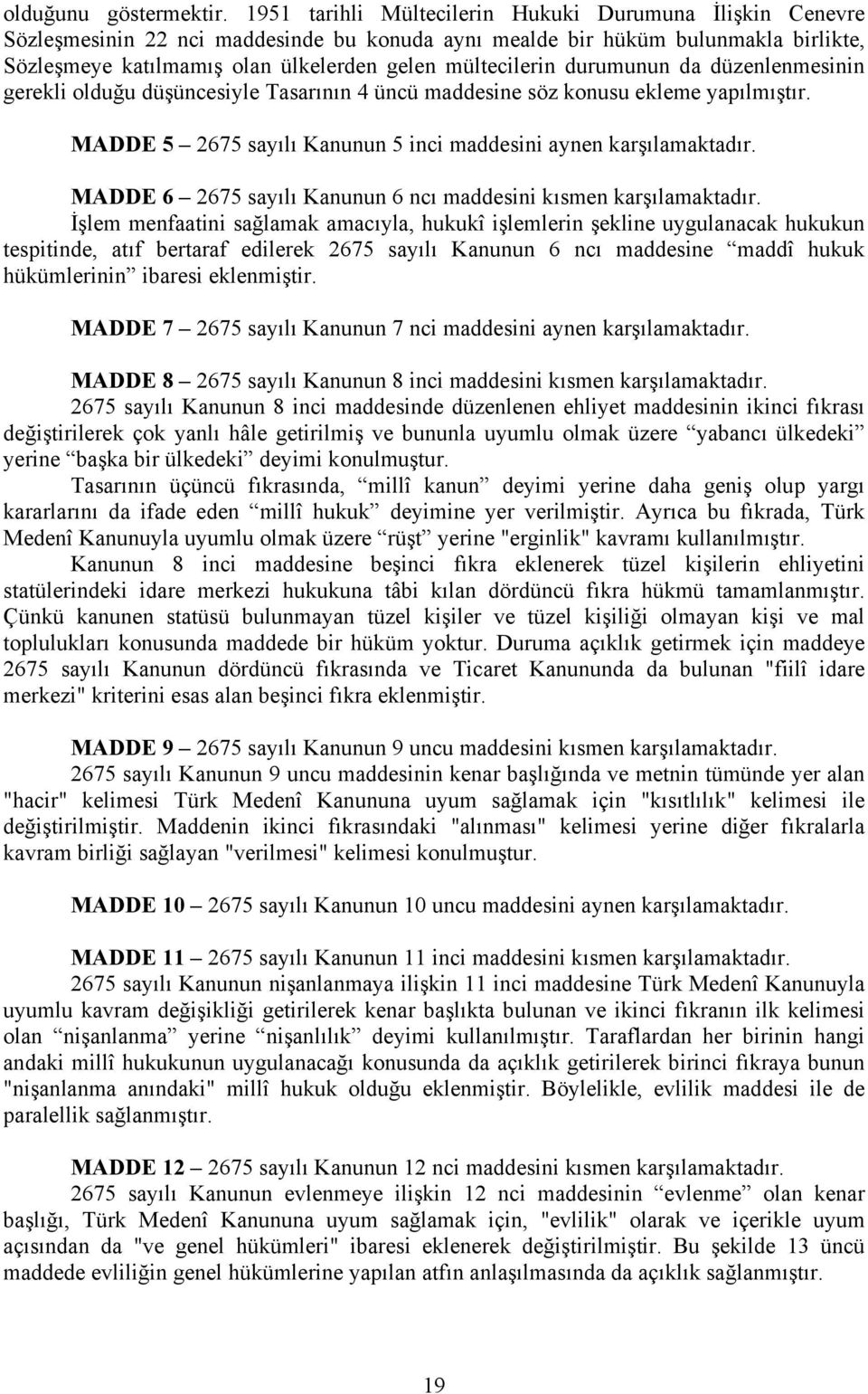 durumunun da düzenlenmesinin gerekli olduğu düşüncesiyle Tasarının 4 üncü maddesine söz konusu ekleme yapılmıştır. MADDE 5 2675 sayılı Kanunun 5 inci maddesini aynen karşılamaktadır.