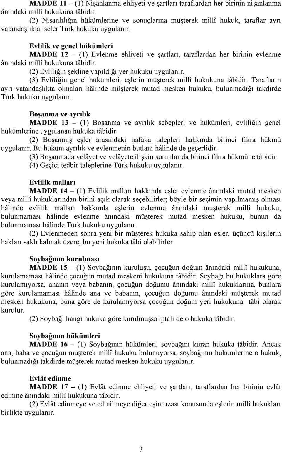 Evlilik ve genel hükümleri MADDE 12 (1) Evlenme ehliyeti ve şartları, taraflardan her birinin evlenme ânındaki millî hukukuna tâbidir. (2) Evliliğin şekline yapıldığı yer hukuku uygulanır.