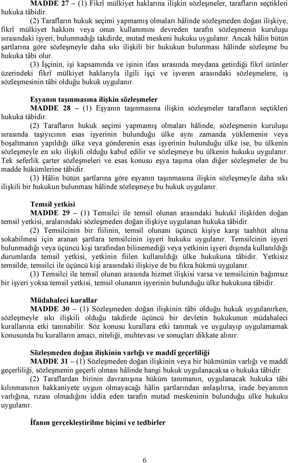 takdirde, mutad meskeni hukuku uygulanır. Ancak hâlin bütün şartlarına göre sözleşmeyle daha sıkı ilişkili bir hukukun bulunması hâlinde sözleşme bu hukuka tâbi olur.