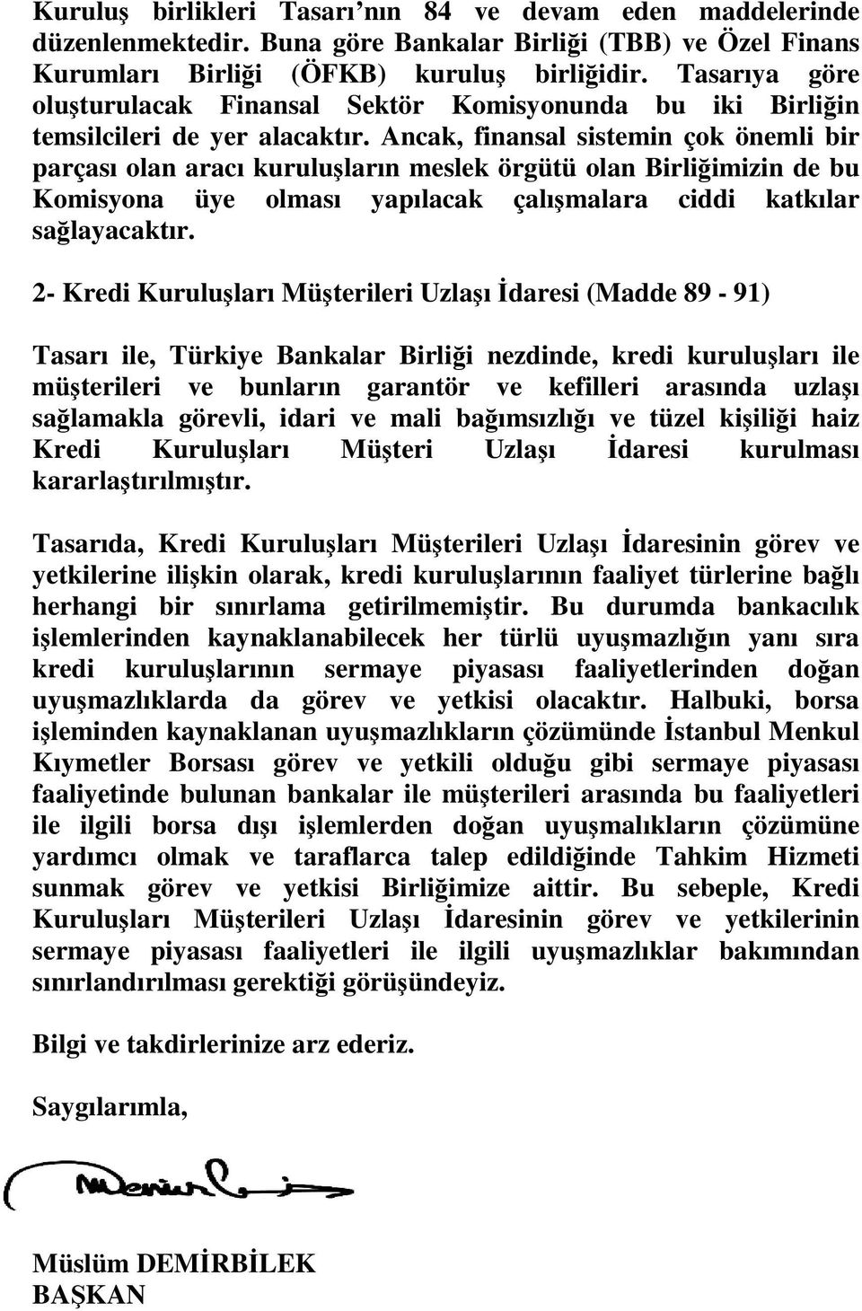 Ancak, finansal sistemin çok önemli bir parçası olan aracı kuruluların meslek örgütü olan Birliimizin de bu Komisyona üye olması yapılacak çalımalara ciddi katkılar salayacaktır.