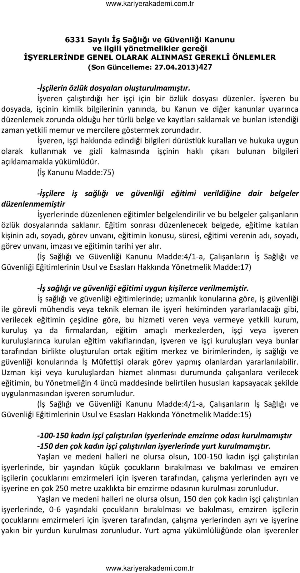 İşvere u dosyada, işçi i ki lik ilgileri i ya ı da, u Ka u ve diğer ka u lar uyarı a düze le ek zoru da olduğu her türlü elge ve kayıtları sakla ak ve u ları iste diği za a yetkili e ur ve er ilere