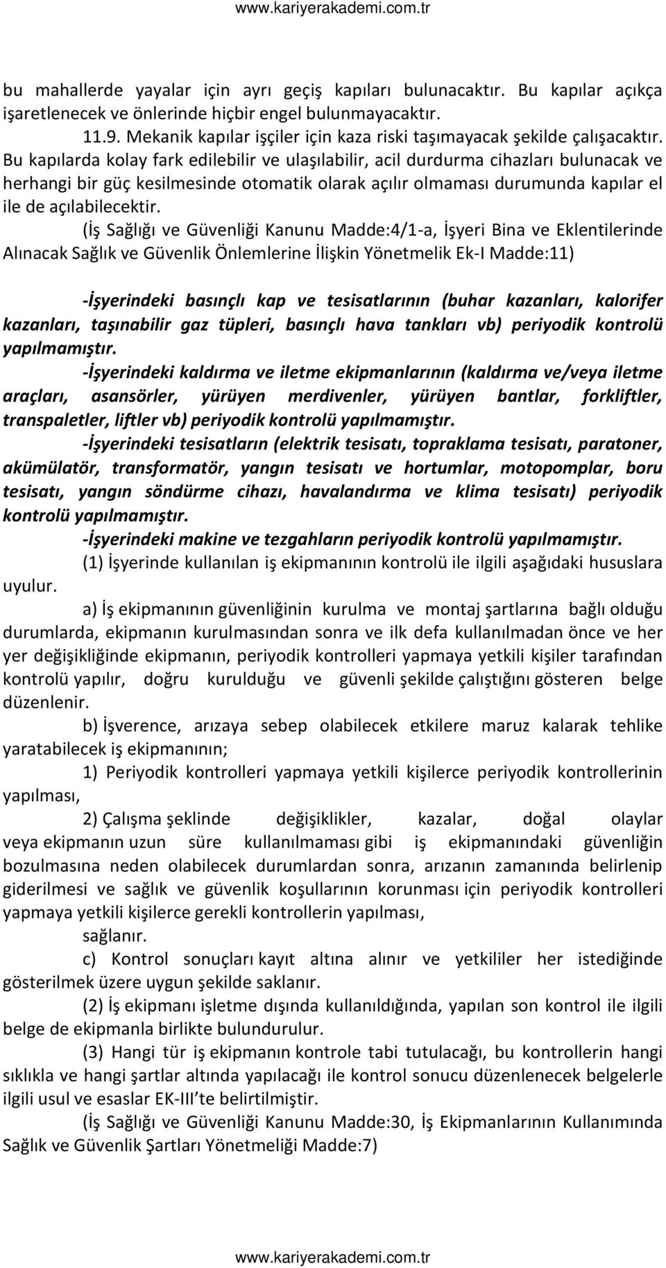 Bu kapılarda kolay fark edile ilir ve ulaşıla ilir, a il durdur a ihazları ulu a ak ve herha gi ir güç kesil esi de oto atik olarak açılır ol a ası duru u da kapılar el ile de açıla ile ektir.