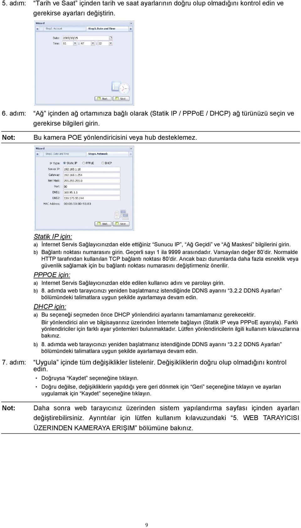 Statik IP için: a) İnternet Servis Sağlayıcınızdan elde ettiğiniz Sunucu IP, Ağ Geçidi ve Ağ Maskesi bilgilerini girin. b) Bağlantı noktası numarasını girin. Geçerli sayı 1 ila 9999 arasındadır.