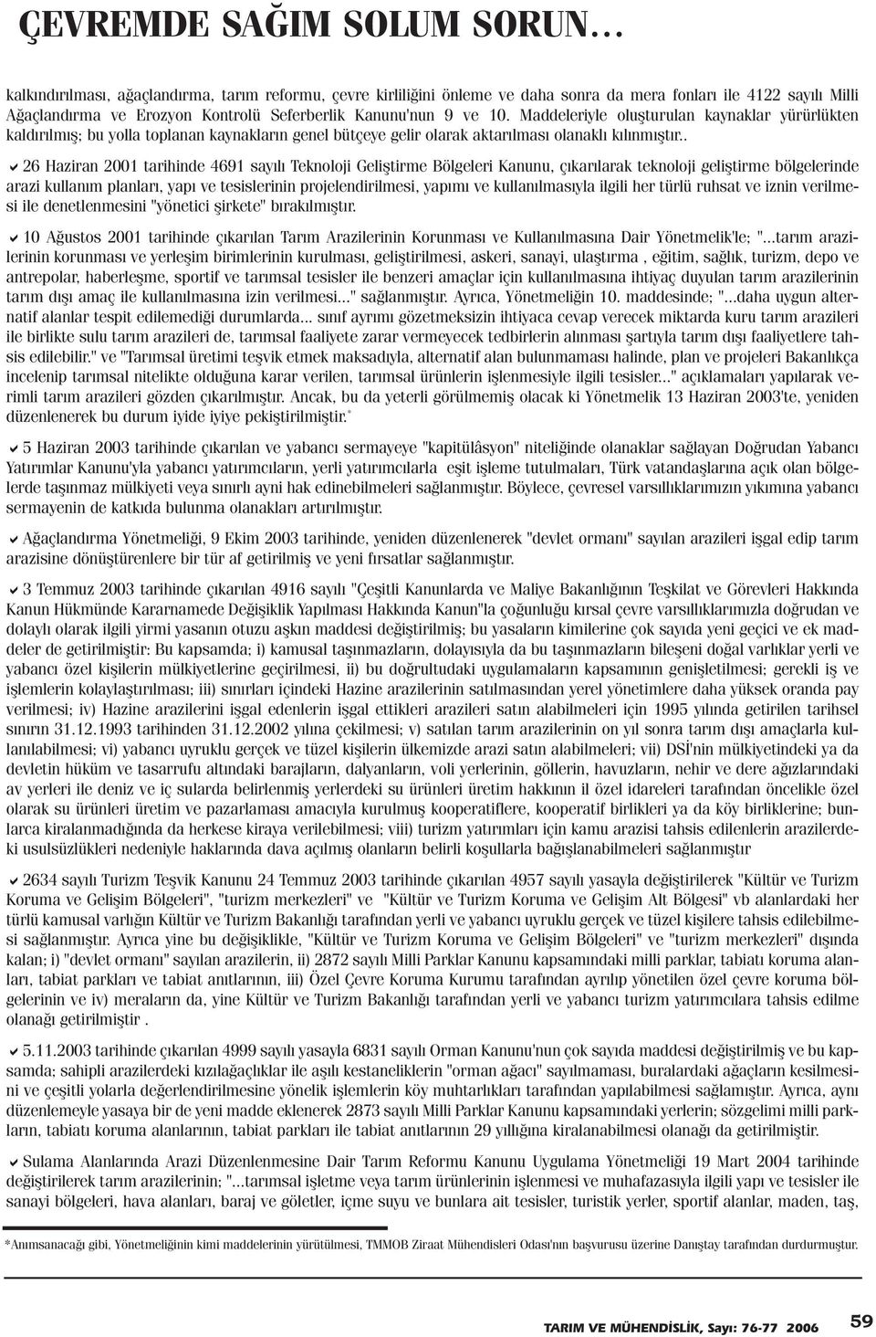 . 26 Haziran 2001 tarihinde 4691 sayýlý Teknoloji Geliþtirme Bölgeleri Kanunu, çýkarýlarak teknoloji geliþtirme bölgelerinde arazi kullaným planlarý, yapý ve tesislerinin projelendirilmesi, yapýmý ve