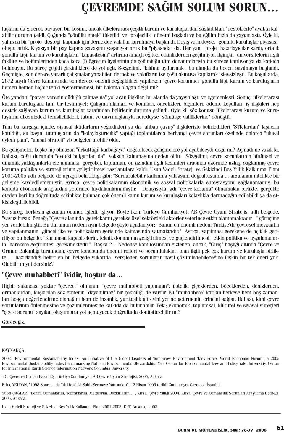 Deyiþ yerindeyse, "gönüllü kuruluþlar piyasasý" oluþtu artýk. Kýyasýya bir pay kapma savaþýmý yaþanýyor artýk bu "piyasada" da.