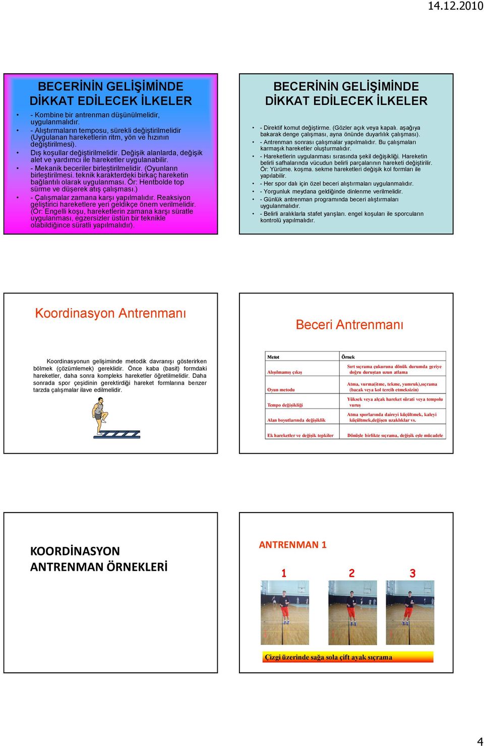 Değişik alanlarda, değişik alet ve yardımcı ile hareketler uygulanabilir. - Mekanik beceriler birleştirilmelidir. (Oyunların birleştirilmesi.