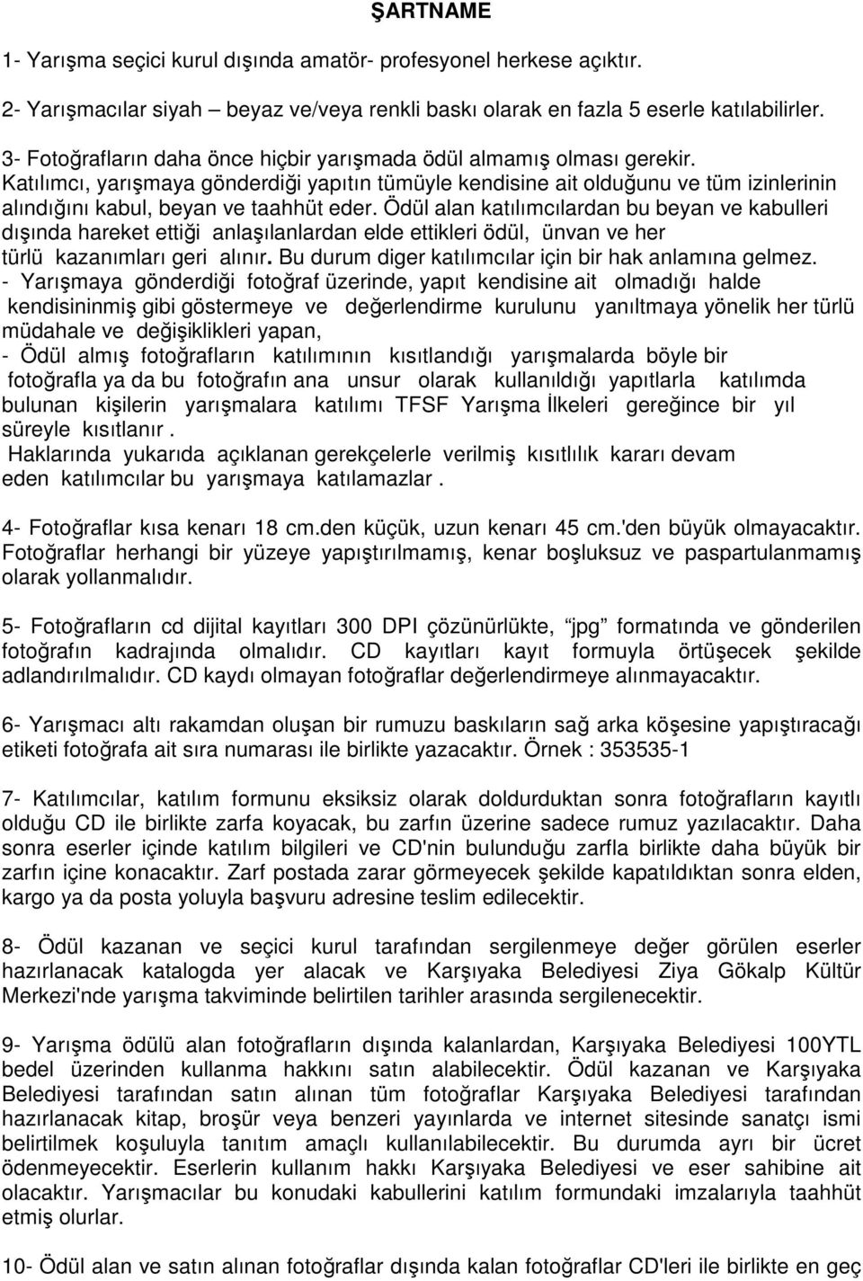 Katılımcı, yarışmaya gönderdiği yapıtın tümüyle kendisine ait olduğunu ve tüm izinlerinin alındığını kabul, beyan ve taahhüt eder.