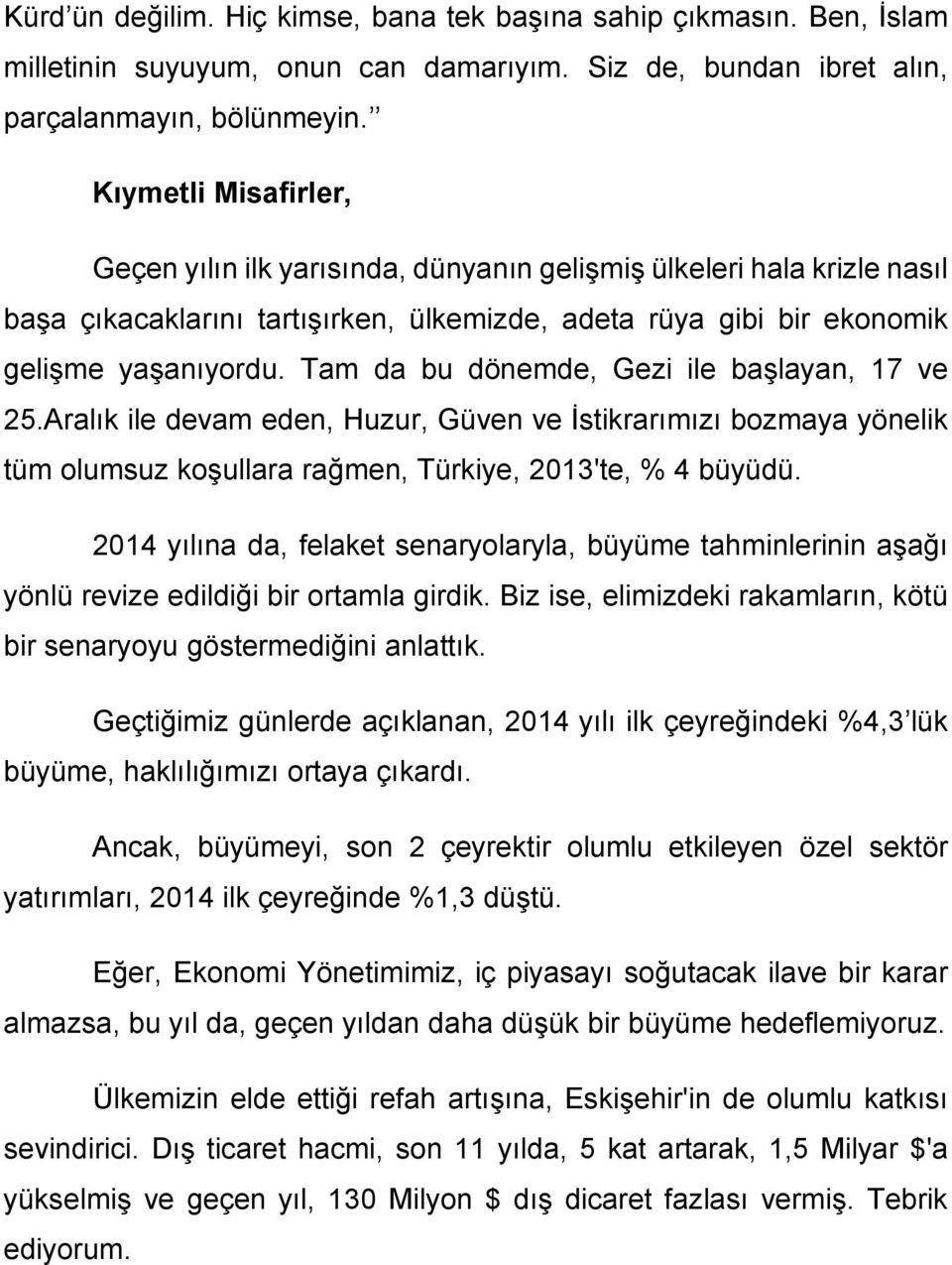 Tam da bu dönemde, Gezi ile başlayan, 17 ve 25.Aralık ile devam eden, Huzur, Güven ve İstikrarımızı bozmaya yönelik tüm olumsuz koşullara rağmen, Türkiye, 2013'te, % 4 büyüdü.