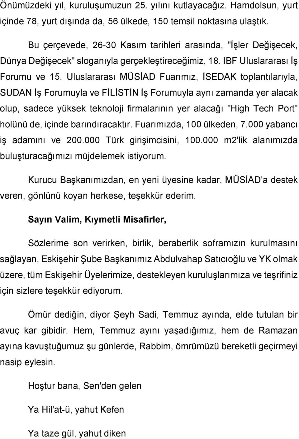 Uluslararası MÜSİAD Fuarımız, İSEDAK toplantılarıyla, SUDAN İş Forumuyla ve FİLİSTİN İş Forumuyla aynı zamanda yer alacak olup, sadece yüksek teknoloji firmalarının yer alacağı "High Tech Port"