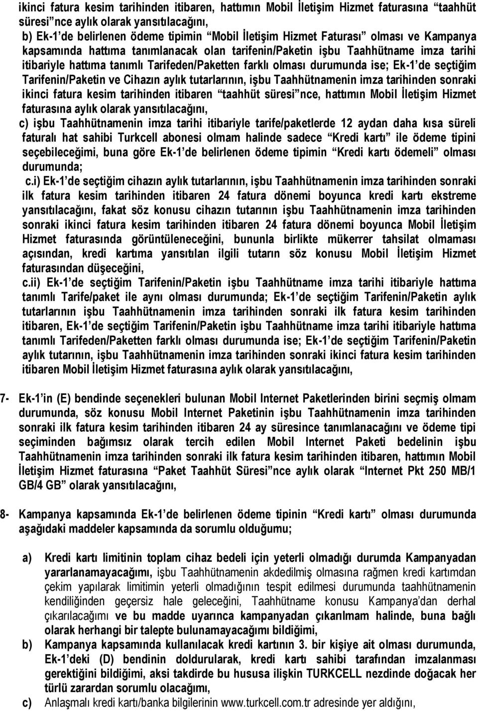 Tarifenin/Paketin ve Cihazın aylık tutarlarının, işbu Taahhütnamenin imza tarihinden sonraki ikinci fatura kesim tarihinden itibaren taahhüt süresi nce, hattımın Mobil İletişim Hizmet faturasına