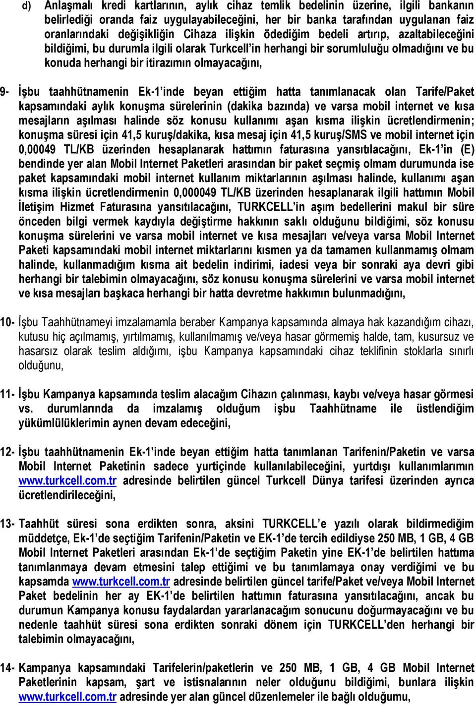 taahhütnamenin Ek-1 inde beyan ettiğim hatta tanımlanacak olan Tarife/Paket kapsamındaki aylık konuşma sürelerinin (dakika bazında) ve varsa mobil internet ve kısa mesajların aşılması halinde söz