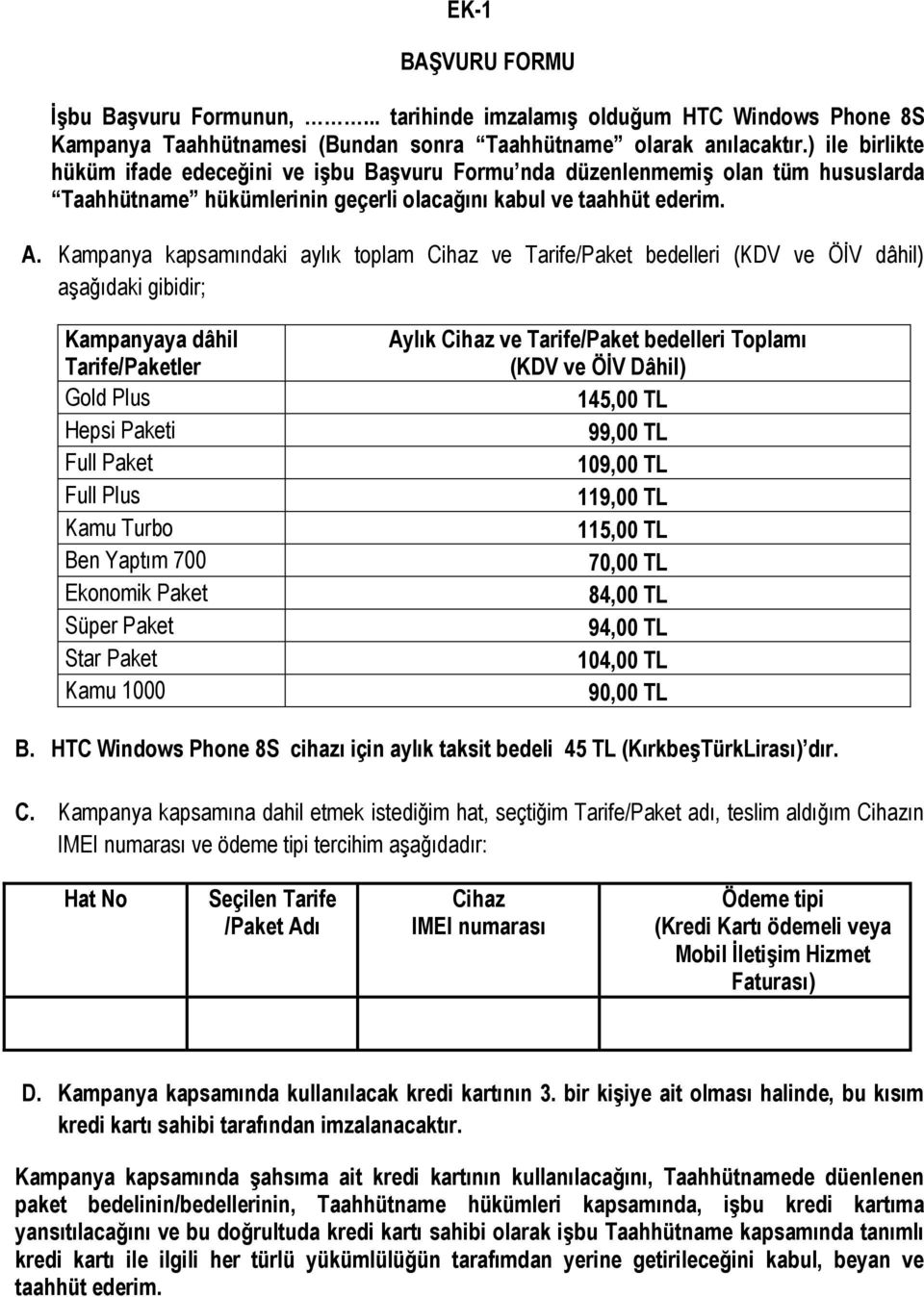 Kampanya kapsamındaki aylık toplam Cihaz ve Tarife/Paket bedelleri (KDV ve ÖİV dâhil) aşağıdaki gibidir; Kampanyaya dâhil Tarife/Paketler Gold Plus Hepsi Paketi Full Paket Full Plus Kamu Turbo Ben