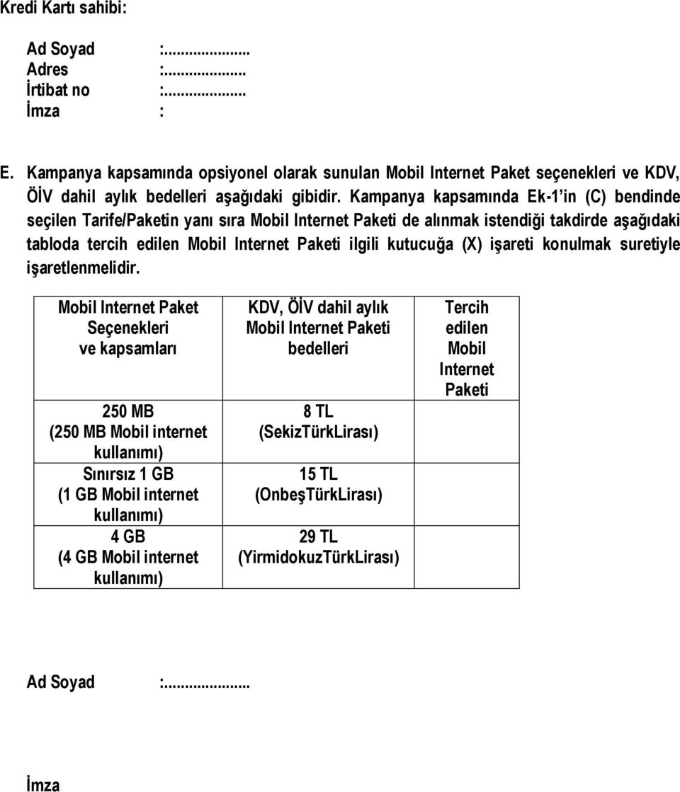 Kampanya kapsamında Ek-1 in (C) bendinde seçilen Tarife/Paketin yanı sıra Mobil Internet Paketi de alınmak istendiği takdirde aşağıdaki tabloda tercih edilen Mobil Internet Paketi ilgili kutucuğa (X)