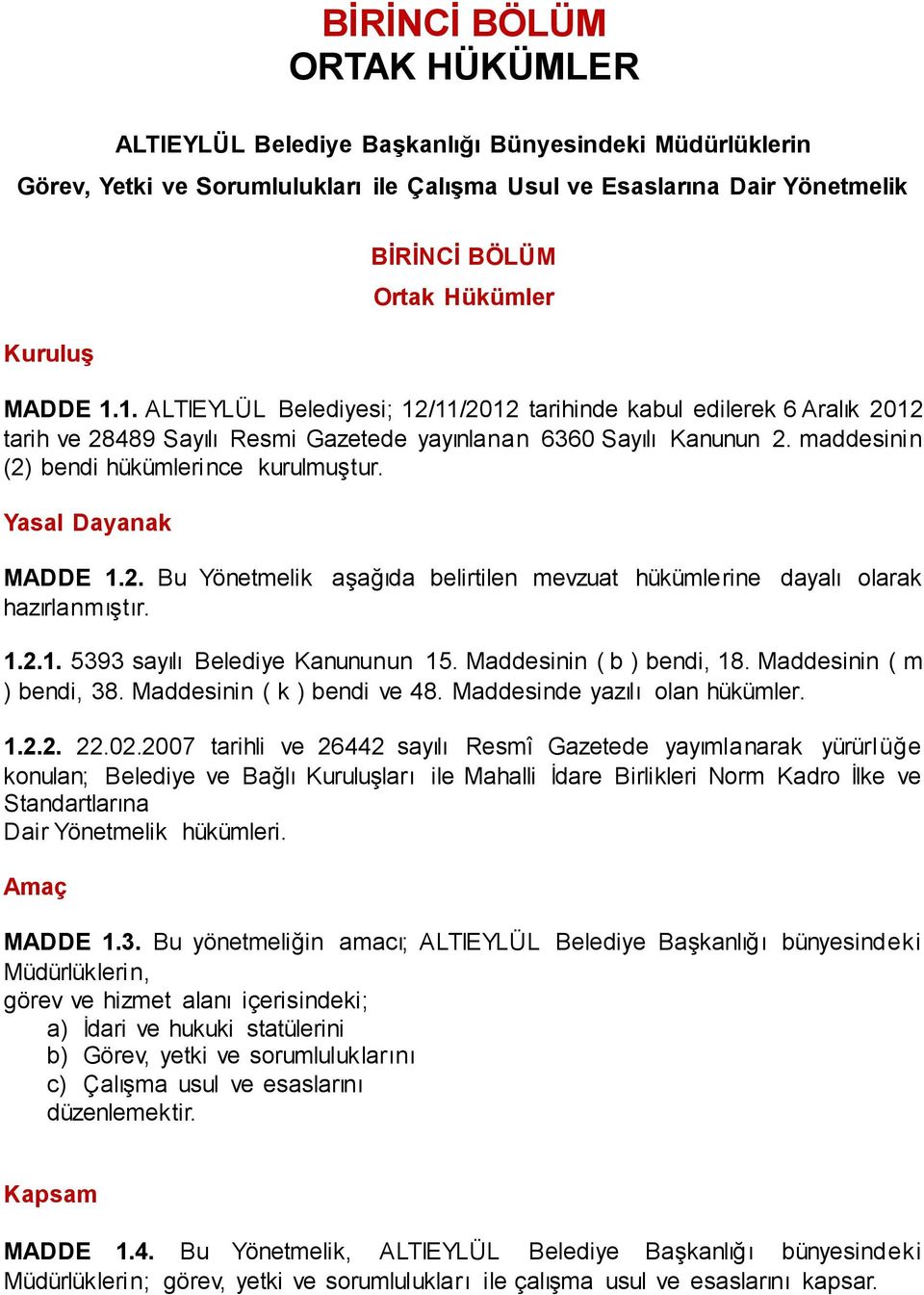 maddesinin (2) bendi hükümlerince kurulmuştur. Yasal Dayanak MADDE 1.2. Bu Yönetmelik aşağıda belirtilen mevzuat hükümlerine dayalı olarak hazırlanmıştır. 1.2.1. 5393 sayılı Belediye Kanununun 15.