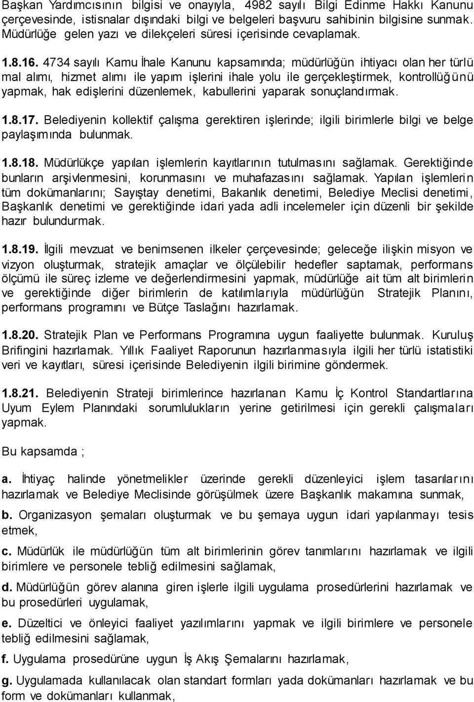 4734 sayılı Kamu İhale Kanunu kapsamında; müdürlüğün ihtiyacı olan her türlü mal alımı, hizmet alımı ile yapım işlerini ihale yolu ile gerçekleştirmek, kontrollüğ ünü yapmak, hak edişlerini