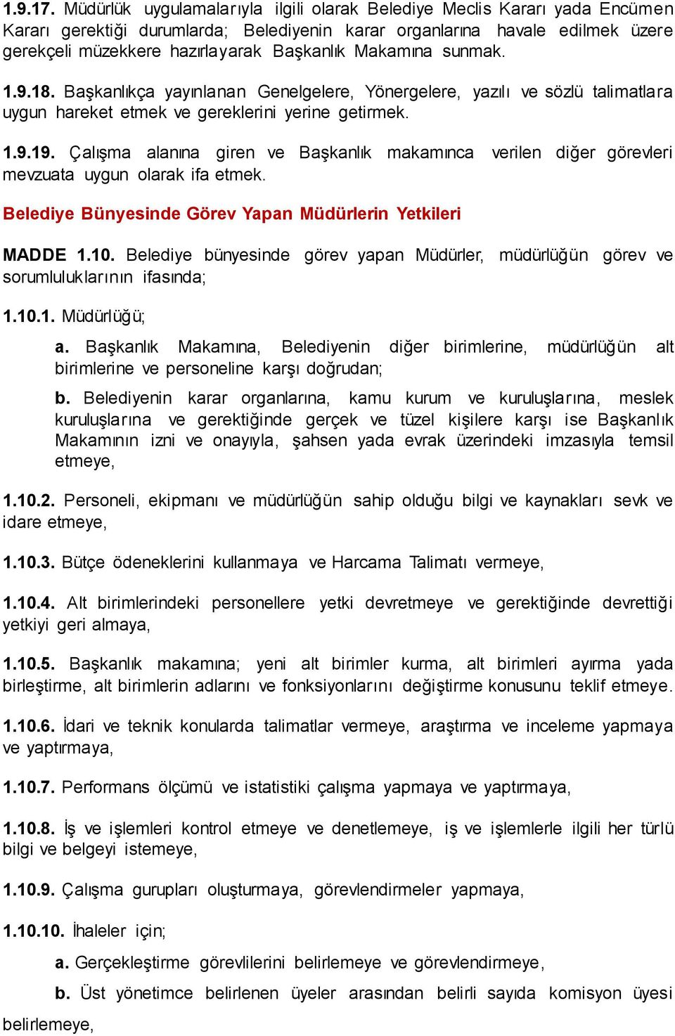 Makamına sunmak. 1.9.18. Başkanlıkça yayınlanan Genelgelere, Yönergelere, yazılı ve sözlü talimatlara uygun hareket etmek ve gereklerini yerine getirmek. 1.9.19.