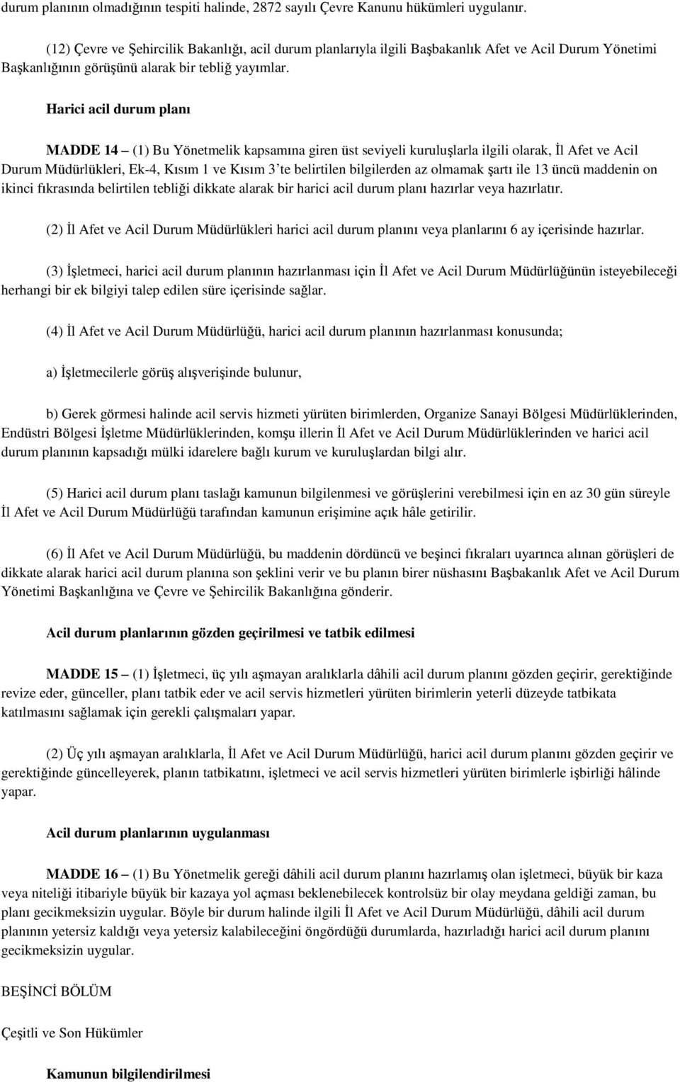 Harici acil durum planı MADDE 14 (1) Bu Yönetmelik kapsamına giren üst seviyeli kuruluşlarla ilgili olarak, İl Afet ve Acil Durum Müdürlükleri, Ek-4, Kısım 1 ve Kısım 3 te belirtilen bilgilerden az