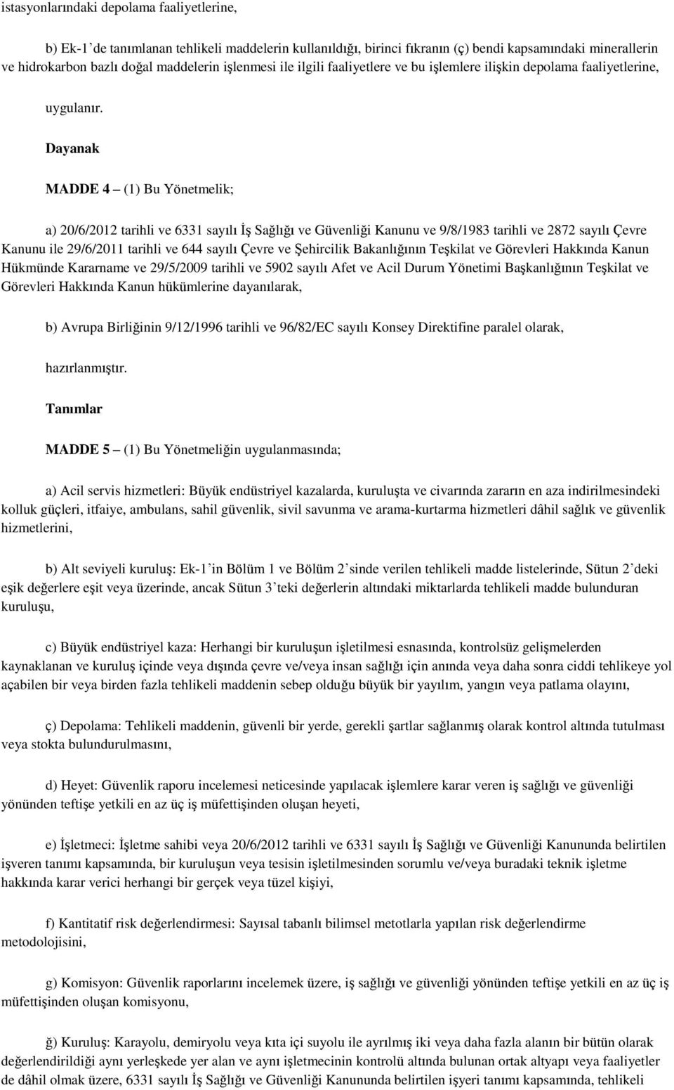 Dayanak MADDE 4 (1) Bu Yönetmelik; a) 20/6/2012 tarihli ve 6331 sayılı İş Sağlığı ve Güvenliği Kanunu ve 9/8/1983 tarihli ve 2872 sayılı Çevre Kanunu ile 29/6/2011 tarihli ve 644 sayılı Çevre ve