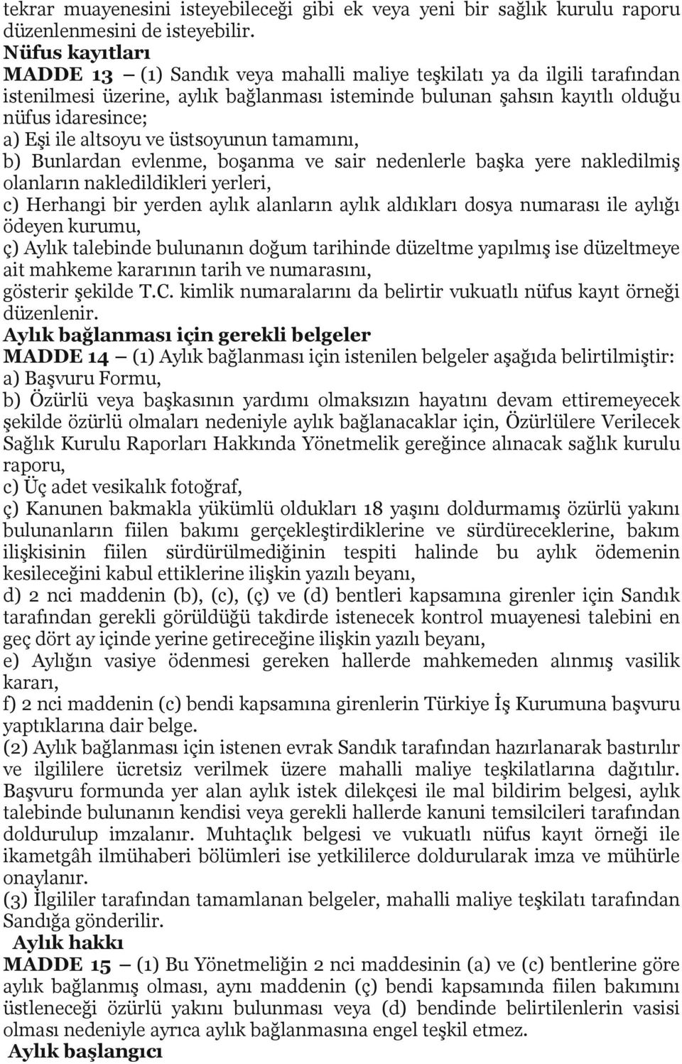 altsoyu ve üstsoyunun tamamını, b) Bunlardan evlenme, boşanma ve sair nedenlerle başka yere nakledilmiş olanların nakledildikleri yerleri, c) Herhangi bir yerden aylık alanların aylık aldıkları dosya