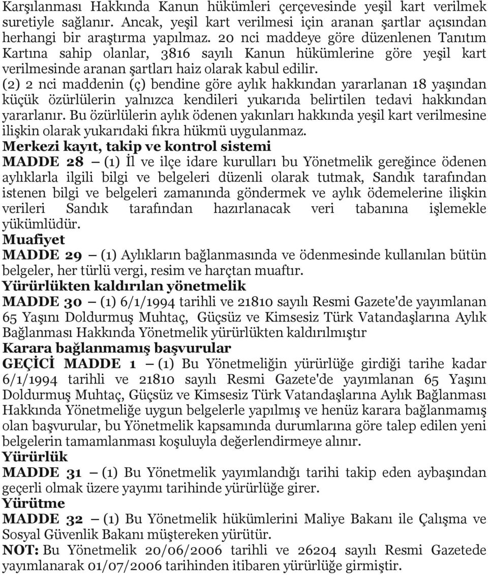 (2) 2 nci maddenin (ç) bendine göre aylık hakkından yararlanan 18 yaşından küçük özürlülerin yalnızca kendileri yukarıda belirtilen tedavi hakkından yararlanır.