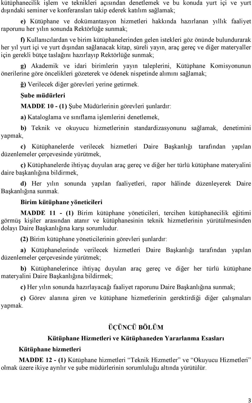 dışından sağlanacak kitap, süreli yayın, araç gereç ve diğer materyaller için gerekli bütçe taslağını hazırlayıp Rektörlüğe sunmak; g) Akademik ve idari birimlerin yayın taleplerini, Kütüphane