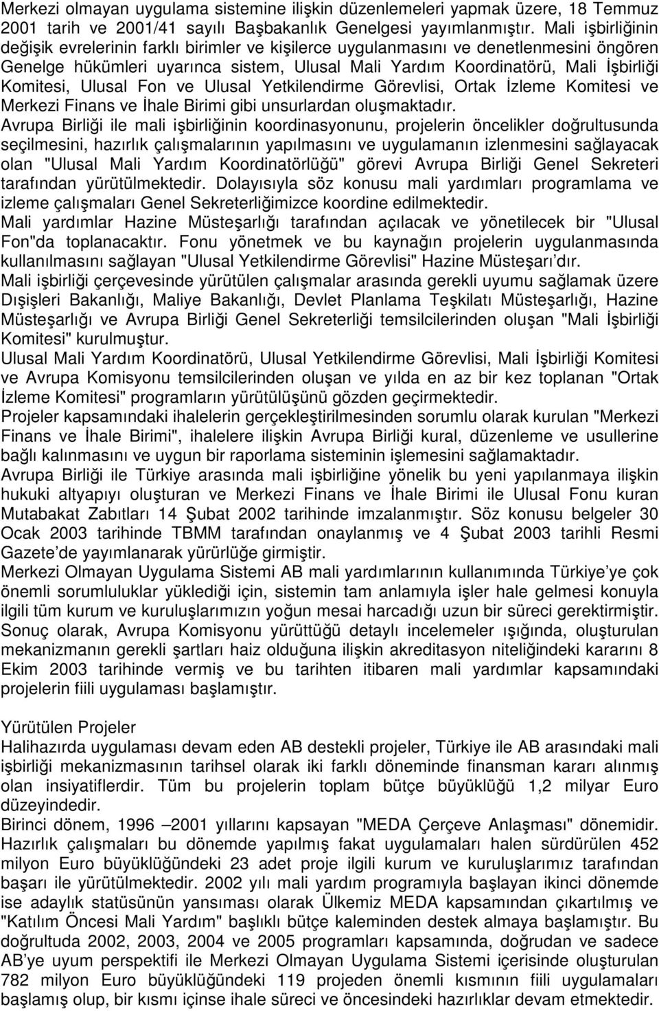 Ulusal Fon ve Ulusal Yetkilendirme Görevlisi, Ortak Đzleme Komitesi ve Merkezi Finans ve Đhale Birimi gibi unsurlardan oluşmaktadır.