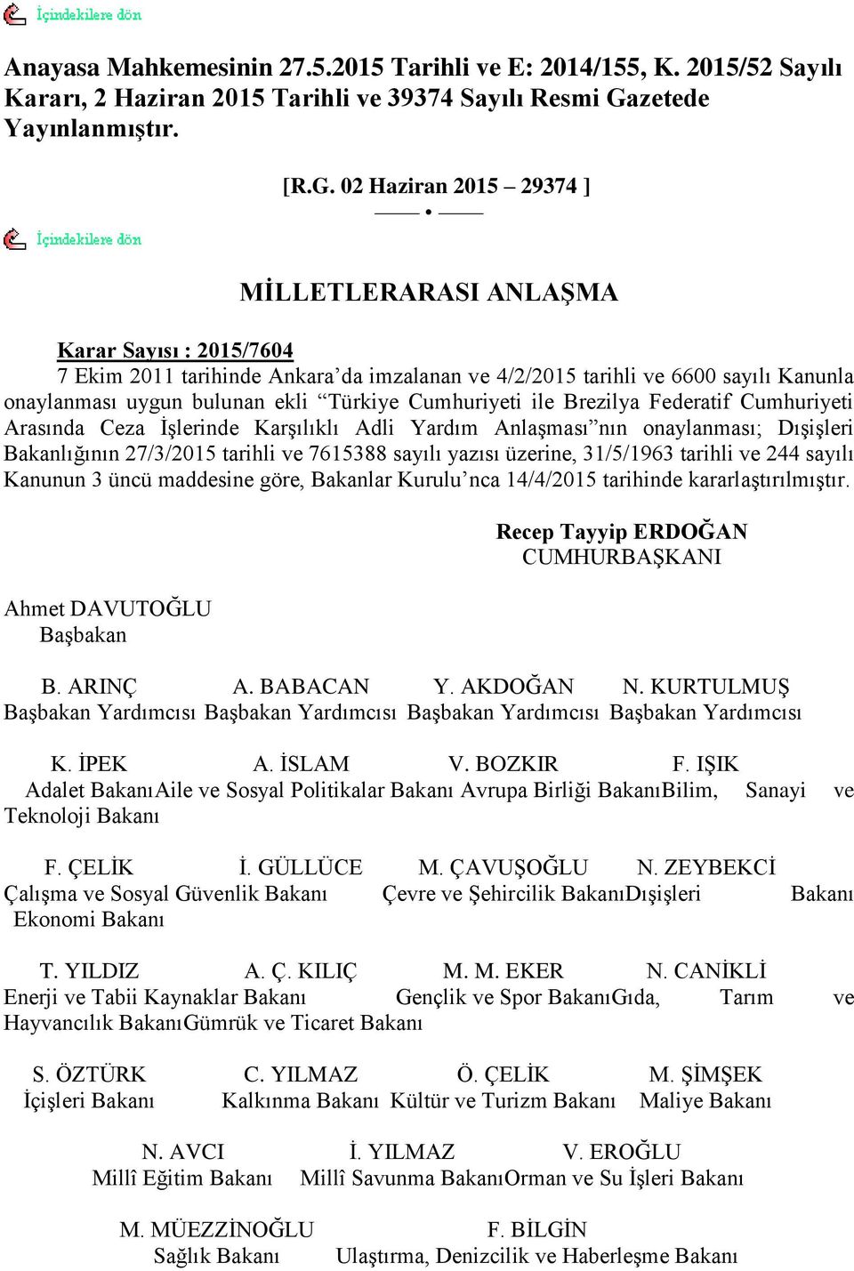 02 Haziran 2015 29374 ] MĠLLETLERARASI ANLAġMA Karar Sayısı : 2015/7604 7 Ekim 2011 tarihinde Ankara da imzalanan ve 4/2/2015 tarihli ve 6600 sayılı Kanunla onaylanması uygun bulunan ekli Türkiye