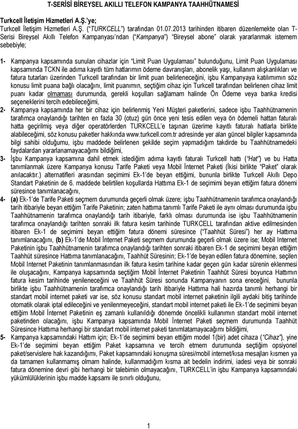 için Limit Puan Uygulaması bulunduğunu, Limit Puan Uygulaması kapsamında TCKN ile adıma kayıtlı tüm hatlarımın ödeme davranışları, abonelik yaşı, kullanım alışkanlıkları ve fatura tutarları üzerinden