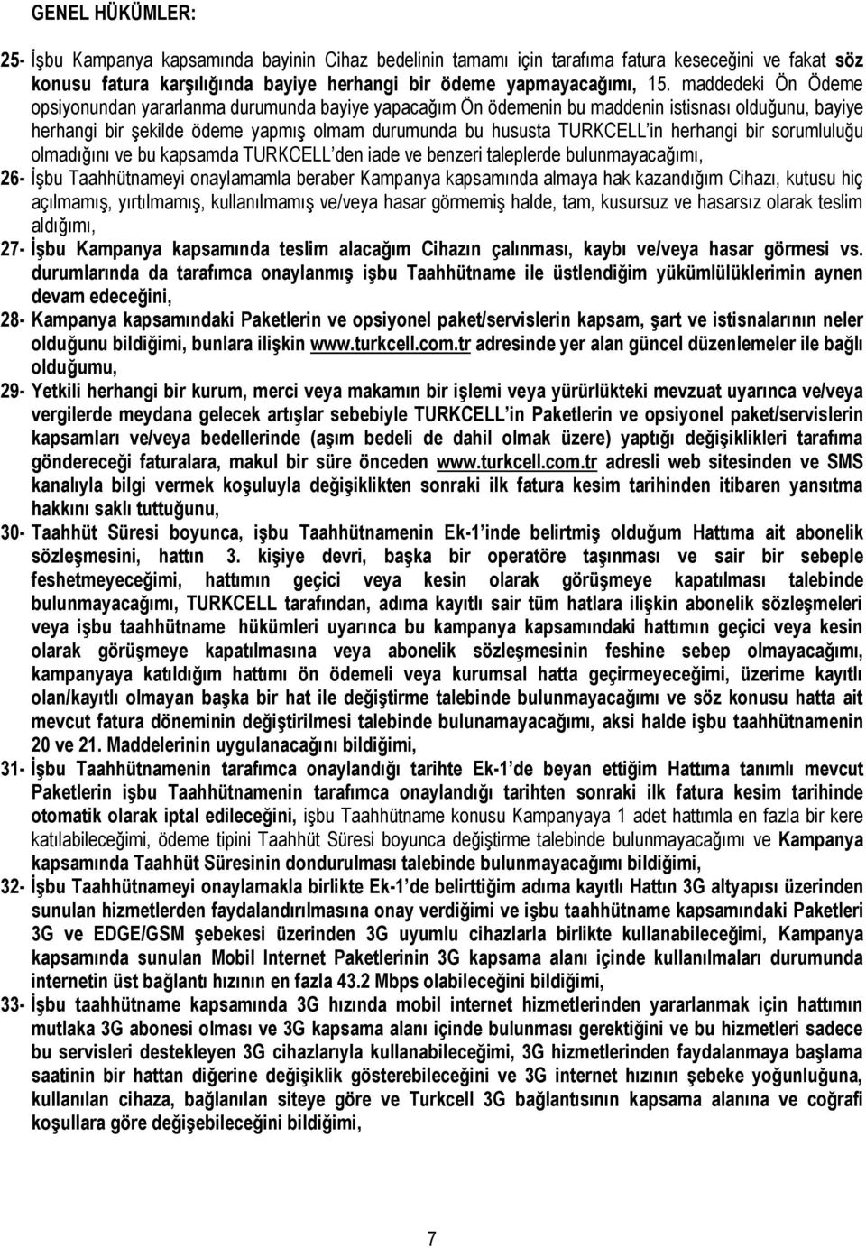 herhangi bir sorumluluğu olmadığını ve bu kapsamda TURKCELL den iade ve benzeri taleplerde bulunmayacağımı, 26- İşbu Taahhütnameyi onaylamamla beraber Kampanya kapsamında almaya hak kazandığım