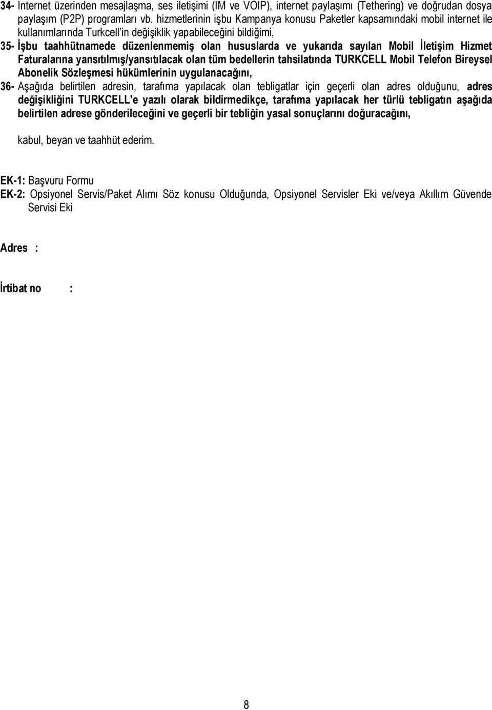 yukarıda sayılan Mobil İletişim Hizmet Faturalarına yansıtılmış/yansıtılacak olan tüm bedellerin tahsilatında TURKCELL Mobil Telefon Bireysel Abonelik Sözleşmesi hükümlerinin uygulanacağını, 36-